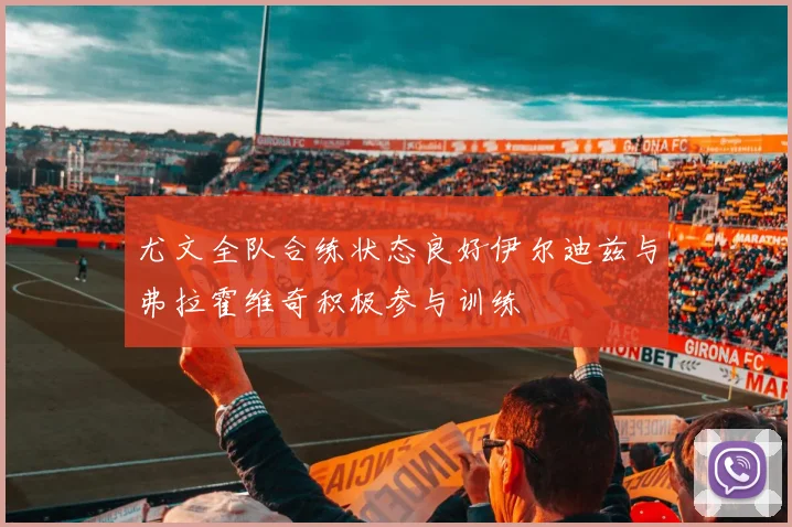 尤文全队合练状态良好伊尔迪兹与弗拉霍维奇积极参与训练