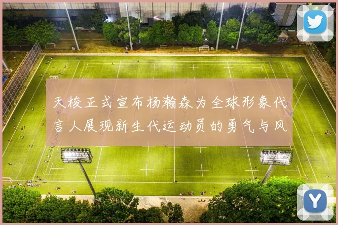 天梭正式宣布杨瀚森为全球形象代言人展现新生代运动员的勇气与风采